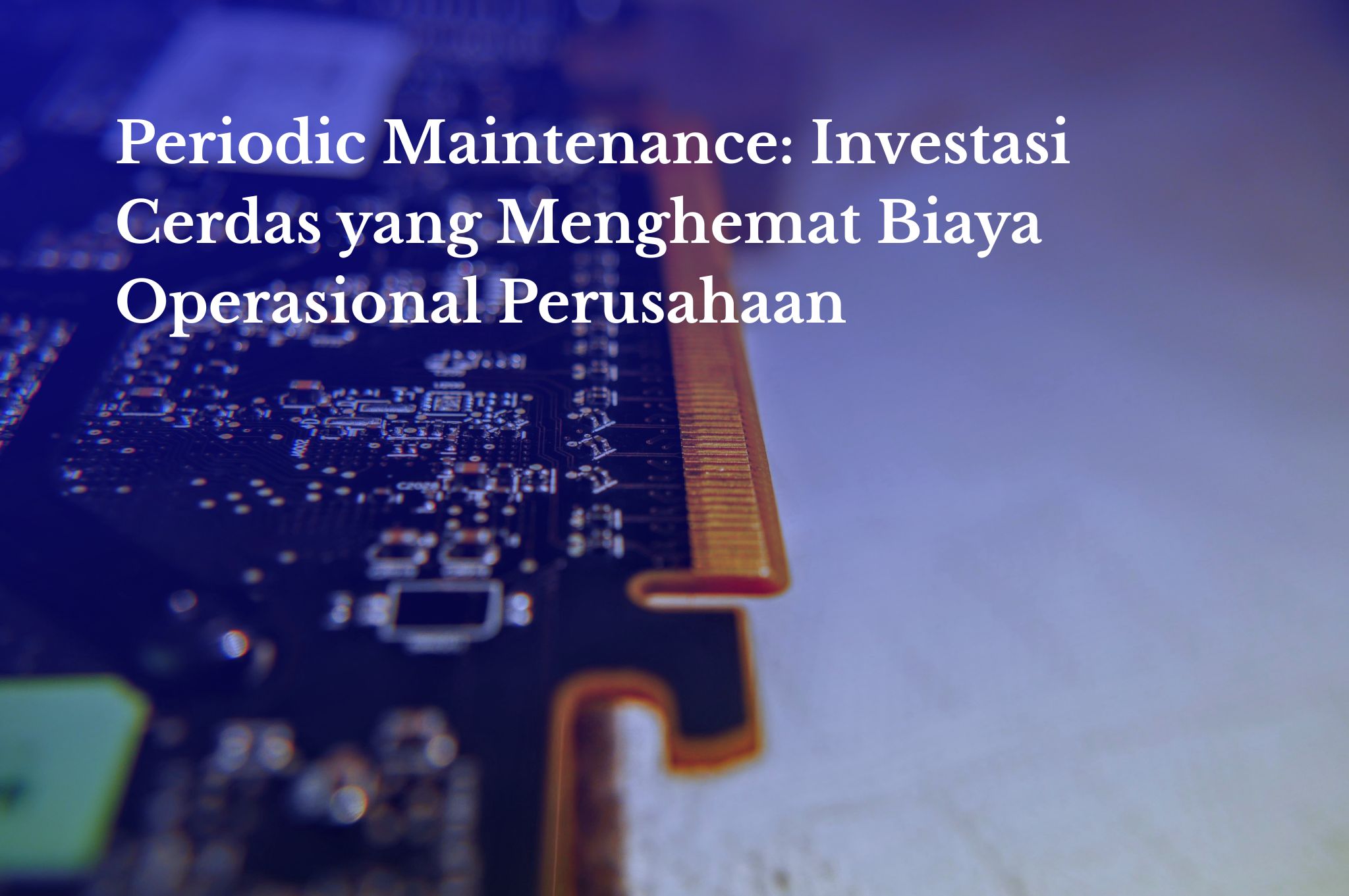 Periodic Maintenance: Investasi Hemat Biaya Operasional
