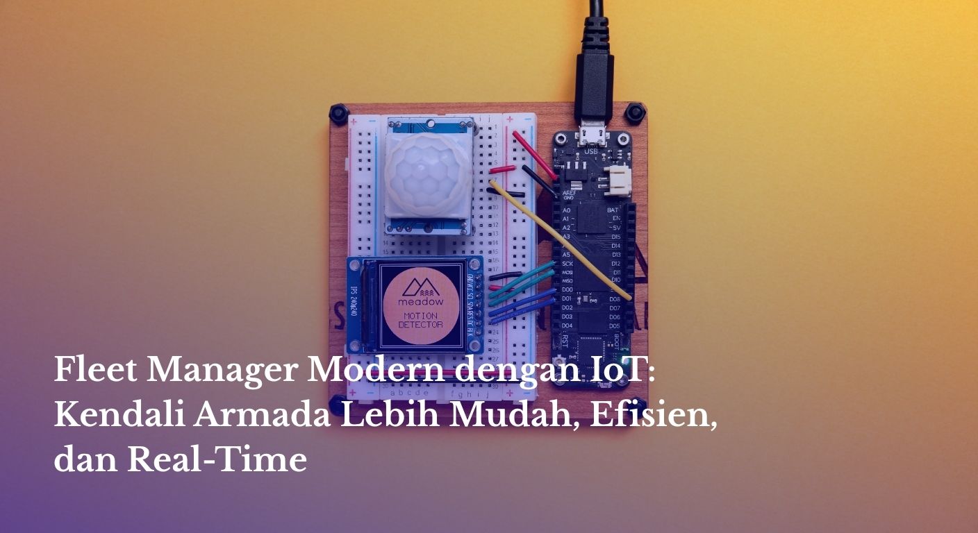 Fleet Manager Modern dengan IoT: Kendali Armada Lebih Mudah, Efisien, dan Real-Time