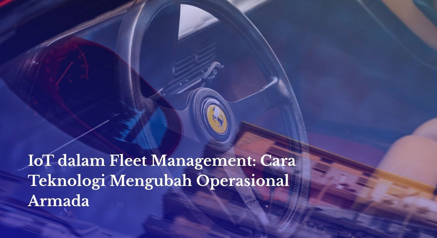 IoT Fleet Management: Manfaat dan Penerapan di Indonesia