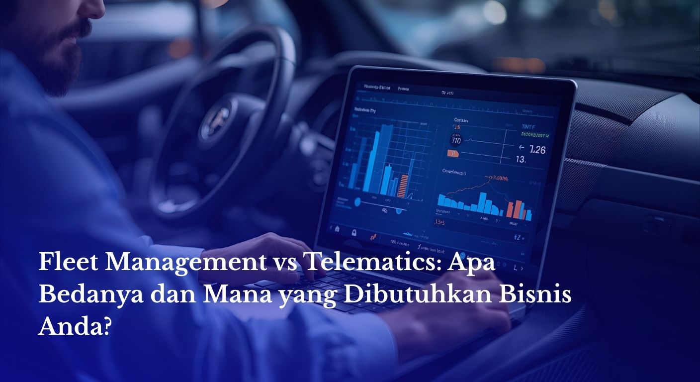 Fleet Management vs Telematics untuk Bisnis Anda