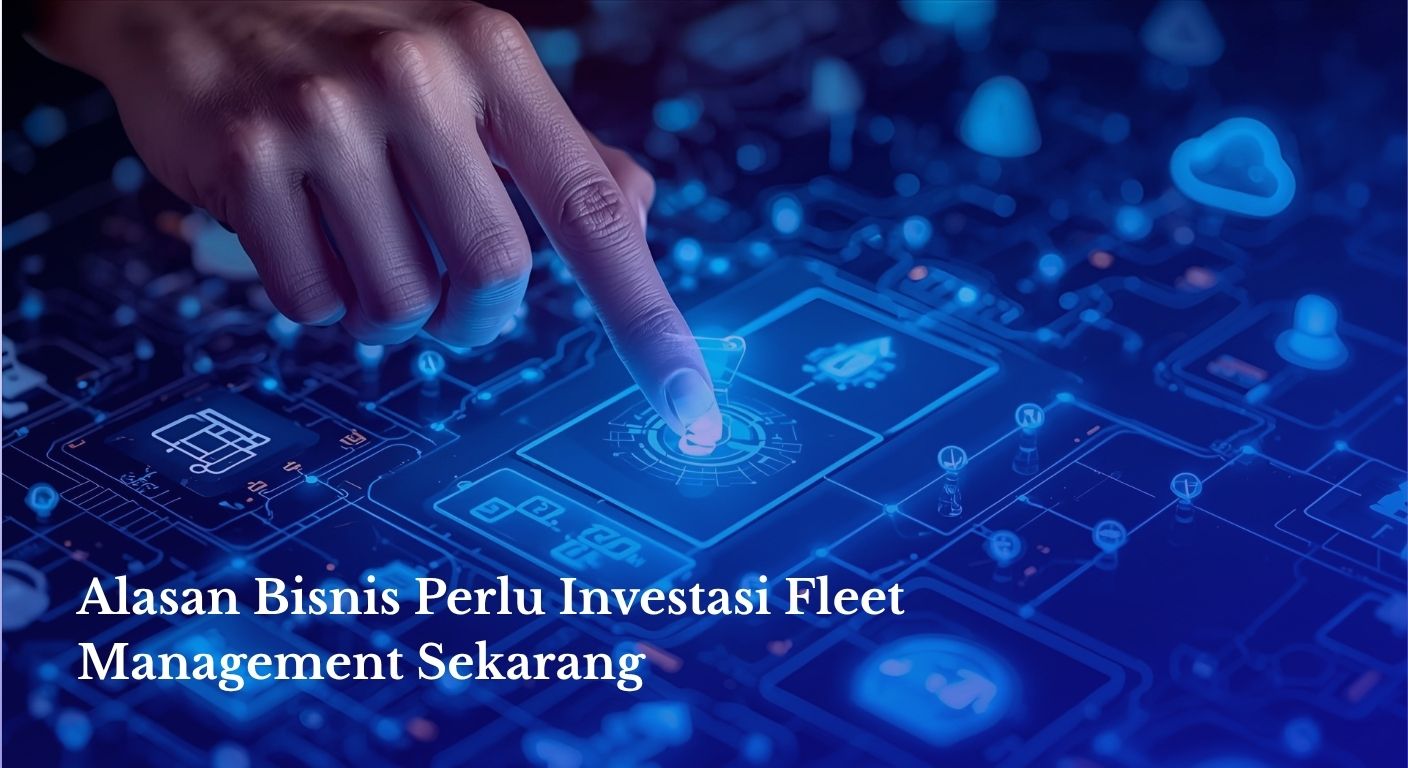 Alasan Bisnis Perlu Investasi Fleet Management Sekarang